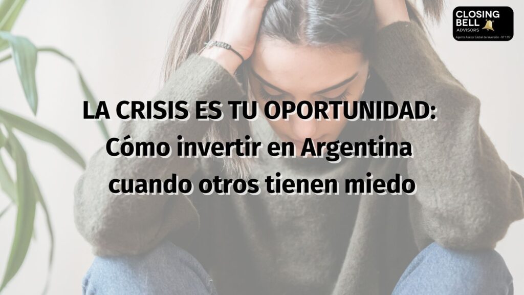 La Crisis es tu Oportunidad: Cómo Invertir en Argentina Cuando Otros Tienen Miedo