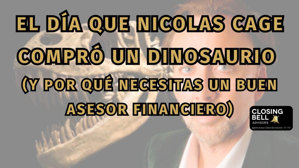 El día que Nicolas Cage compró un dinosaurio (y por qué necesitas un buen asesor financiero)