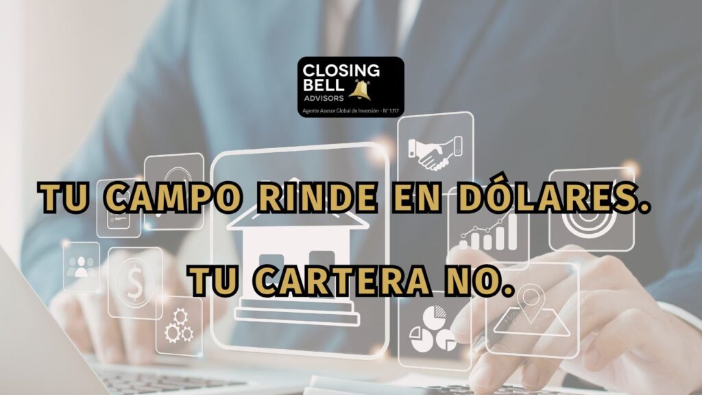 Tu campo rinde en dólares. Tu cartera, no.